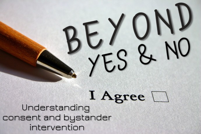 A graphic with the words Beyond Yes and No: understanding consent and bystander intervention